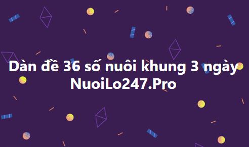 Dàn đề 36 số nuôi khung 3 ngày miền bắc