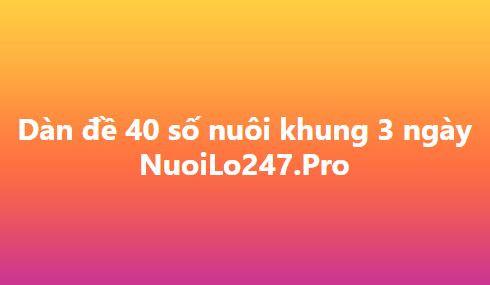 Dàn đề 40 số nuôi khung 3 ngày miền bắc