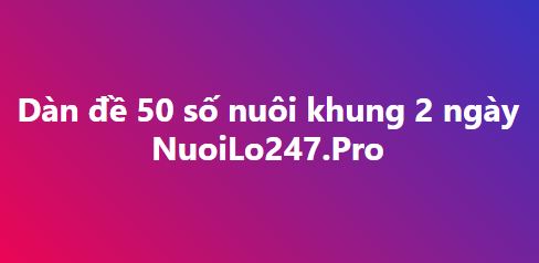 Dàn đề 50 số nuôi khung 2 ngày