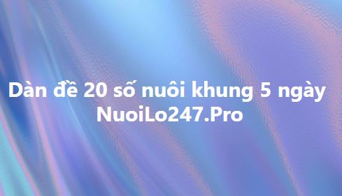 Dàn đề 20 số nuôi khung 5 ngày