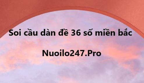 Soi cầu dàn đề 36 số